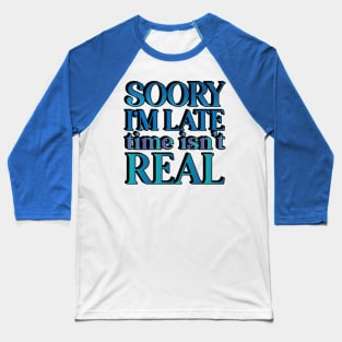 Sorry I'm Late -- Time Isn't Real Baseball T-Shirt